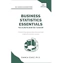 Business Statistics Essentials You Always Wanted to Know: Master Data Analysis, Regression, Probability, Hypothesis Testing & Decision Making for Business Success