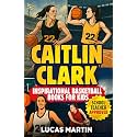 Caitlin Clark - Inspirational Basketball Books for Kids: Amazing Basketball Biography & Life Lessons to Foster Confidence, Dedication, and Resilience in Children & Teens