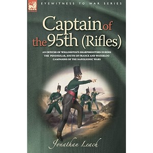captain of the 95th rifles an officer of wellington39s sharpshooters during the peninsular south of france and waterloo campaigns of the napoleonic