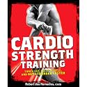 Cardio Strength Training: Torch Fat, Build Muscle, and Get Stronger Faster