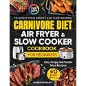 Carnivore Diet Air Fryer & Slow Cooker Cookbook for Beginners: Easy, Crispy & Tender Meat Recipes, 60-Day Meal Plan to Boost Your Energy & Shed Pounds! (The Carnivore Lifestyle Series)