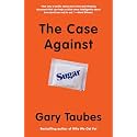The Case Against Sugar