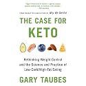 The Case for Keto: Rethinking Weight Control and the Science and Practice of Low-Carb/High-Fat Eating
