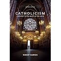 Catholicism: A Journey to the Heart of the Faith (Second Edition)
