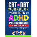 CBT & DBT Workbook for Children with ADHD & Anger Management (2 BOOKS IN 1): Fun and Engaging Techniques to Build Emotional Intelligence, Improve Focus, and Master Emotional Regulation (ADHD Thrive)