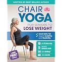 Chair Yoga for Seniors to Lose Weight: Easy Seated Exercises to Shed Belly Fat, Regain Mobility and Flexibility in Just 10 Minutes a Day (Workout Books)