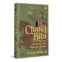 Chand Bibi: The Lives And Legends Of A Warrior Queen: The Lives And Legends of A Warrior Queen by Sarah Waheed | Deccan History, Mughal Empire, Women in Indian History