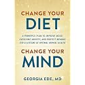 Change Your Diet, Change Your Mind: A Powerful Plan to Improve Mood, Overcome Anxiety, and Protect Memory for a Lifetime of Optimal Mental Health