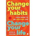 Change Your Habits, Change Your Life : Your Guide to an Awesome Life