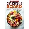 Charcuterie Board: An Easy-to-Follow Guide and Cookbook with the Best Recipes to Impress Your Friends and Family