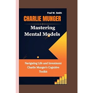 charlie munger mastering mental models- navigating life and investment charlie munger39s cognitive toolkit