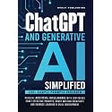 ChatGPT AND GENERATIVE AI SIMPLIFIED: NAVIGATE ARTIFICIAL INTELLIGENCE WITH CONFIDENCE, CRAFT EFFECTIVE PROMPTS, BOOST WRITING CREATIVITY AND ENHANCE LEARNING & SKILL DEVELOPMENT