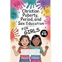 Christian Puberty, Period, and Sex Education for Girls 8-12 Year Olds: What the Bible and Science Says About Your Changing Body, Big Emotions and God's Beautiful Purpose for Growing Girls
