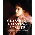 Classical Painting Atelier: A Contemporary Guide to Traditional Studio Practice