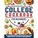 College Cookbook for Beginners: 100+ Easy and Affordable Recipes to Help You Eat Healthier, Save Money, and Build Confidence in the Kitchen — Even If You’ve Never Cooked a Single Meal Before