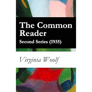 the common reader - second series 1935 annotated enriched edition modernist essays on english letters classic authors and the art of reading
