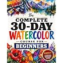 The Complete 30-Day Watercolor Course for Beginners: Learn to Paint Watercolors with Simple Daily Lessons — Master Washes, Wet-on-Wet & Color Control for Mess-Free Painting (No Drawing Required)