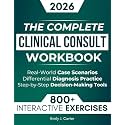 The Complete Clinical Consult Workbook: 800+ Interactive Exercises to Strengthen Clinical Judgment — With Real-World Case Scenarios, Rapid Differential Diagnosis Practice, and Decision-Making Tools