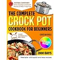 The Complete Crock Pot Cookbook for Beginners: 2000 Days Of No-Fail Crock Pot Recipes With Pantry Staples And Tasty Results Perfect For Busy Families Craving Comfort And Simplicity