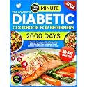 The Complete Diabetic Cookbook for Beginners: 2000 Days of Easy 30-Minute, Low-Carb Recipes, Plus A 30-Day Meal Plan to Manage Type 2 Diabetes and Maintain Healthy Blood Sugar