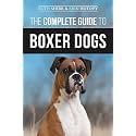 The Complete Guide to Boxer Dogs: Choosing, Raising, Training, Feeding, Exercising, and Loving Your New Boxer Puppy