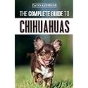 The Complete Guide to Chihuahuas: Finding, Raising, Training, Protecting, and Loving your new Chihuahua Puppy