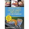 The Complete Guide to Leopard Gecko Care and Ownership: Covering Morphs, Vivariums, Substrates, Handling, Feeding, Bonding, Shedding, Tail Loss, Breeding, and Health Care