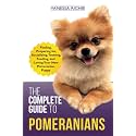 The Complete Guide to Pomeranians: Finding, Preparing for, Socializing, Training, Feeding, and Loving Your New Pomeranian Puppy