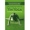 The Complete Guide to Yin Yoga: The Philosophy and Practice of Yin Yoga