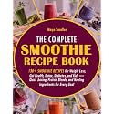 The Complete Smoothie Recipe Book: 130+ Smoothie Recipes for Weight Loss, Gut Health, Detox, Diabetes, and Kids — Quick Juicing, Protein Blends, and Healing Ingredients for Every Goal