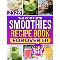 The Complete Smoothies Recipe Book for Over 50: Blend Low-Sugar & Naturally Sweet Smoothies Fast With Clean, Everyday Ingredients | For Beginners Wanting Healthier Daily Habits