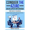 Conquer the Azure Developer Interview: From Basics to Advanced: Simplify Complex Concepts, Master Advanced Azure Practices, Optimize Interview Preparation, ... in Azure (.NET Interview Preparation)