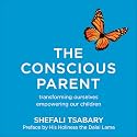 The Conscious Parent: Transforming Ourselves, Empowering Our Children