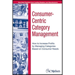 consumer-centric category management how to increase profits by managing categories based on consumer needs