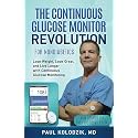The Continuous Glucose Monitor Revolution: Lose Weight, Look Great, and Live Longer with Continuous Glucose Monitoring