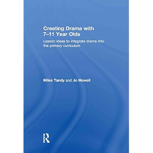 creating drama with 7-11 year olds lesson ideas to integrate drama into the primary curriculum