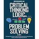 Critical Thinking, Logic & Problem Solving: The Complete Guide to Superior Thinking, Systematic Problem Solving, Making Outstanding Decisions, and Uncover Logical Fallacies Like a Pro
