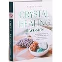 Crystal Healing for Women: Gift Edition: A Modern Guide to the Power of Crystals for Renewed Energy, Strength, and Wellness