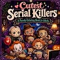 Cutest Serial Killers: A Parody Coloring Book for Adults: A Creepy Cute Adult Coloring Book with Dark Humor, Cozy Horror Vibes, and Adorable Twisted Characters