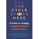 The Cycle Stops Here: Healing Intergenerational Trauma: Overcome Inherited Wounds, Break Destructive Patterns, Nurture Your Inner Child, and Build Healthy Relationships (The Inner Healing Series)