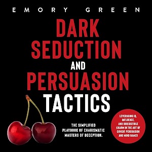 dark seduction and persuasion tactics the simplified playbook of charismatic masters of deception leveraging iq influence and irresistible charm in the art of covert persuasion and mind games
