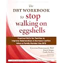 The DBT Workbook to Stop Walking on Eggshells: Practical Skills for Families to Improve Relationships and Decrease Conflict When a Family Member Has BPD (New Harbinger Self-help Workbooks)