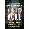 Death's Acre: Inside the Legendary Forensic Lab the Body Farm Where the Dead Do Tell Tales