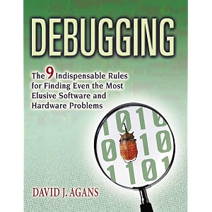 debugging the nine indispensable rules for finding even the most elusive software and hardware problems