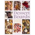 Dessert Boards: 100+ Decadent Recipes for Any Occasion