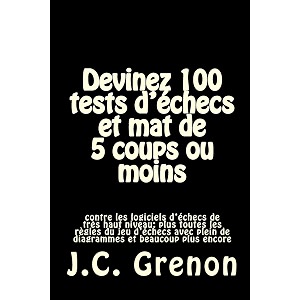 devinez 100 tests d39echecs et mat de 5 coups ou moins contre les logiciels d39echecs de tres haut niveau