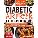 Diabetic Air Fryer Cookbook: Delicious, Simple, Healthy Recipes for Beginners. Tackle Type 1 & 2 Diabetes Efficiently. Suitable for Prediabetics and ... Meal Plan (Diabetic Cookbook Collection)