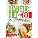 Diabetic Diet After 60 for Beginners: Easy Meal Plan for Seniors to Manage Blood Sugar, Improve Energy, and Eat Safely Every Day