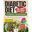 Diabetic Diet Cookbook for Beginners: Flavorful Low-Carb & Low-Sugar Recipes for Balanced Meals. Diabetic-Friendly Cooking with Easy Instructions, Nutritional Values, and Vibrant Images
