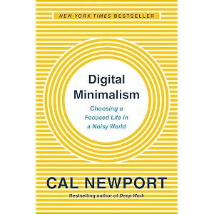 digital minimalism choosing a focused life in a noisy world